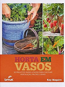Horta Em Vasos - 30 Projetos Passo A Passo Para Cultivar Hortaliças, Frutas E Ervas