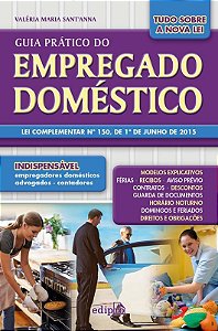 Guia Prático Do Empregado Doméstico: Lei Complementar Nº 150, De 1º De Junho De 2015