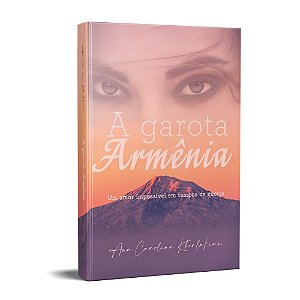 A Garota Armênia Um Amor Impossível Em Tempos De Guerra