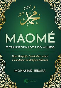 Maomé - O Transformador Do Mundo Uma Biografia Reveladora Sobre O Fundador Da Religião Islãmica