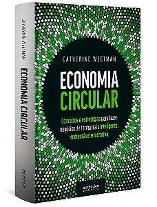 Economia Circular: Conceitos E Estratégias Para Fazer Negócios De Forma Mais Inteligente, Sustentável E Lucrativa