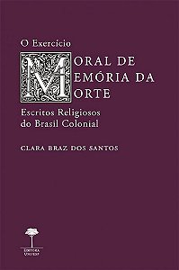 O Exercício Moral De Memória Da Morte Escritos Religiosos Do Brasil Colonial