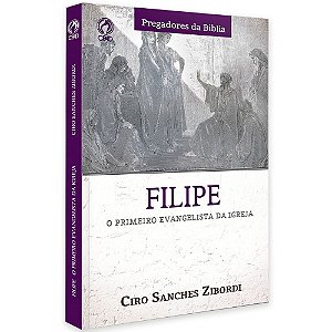 Filipe - O Primeiro Evangelista Da Igreja