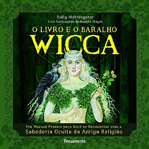 O Livro E O Baralho Wicca Um Manual Prático Para Você Se Reconectar Com A Sabedoria Oculta Da Antiga Religião