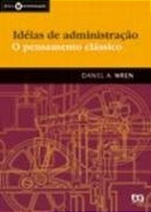 Ideias De Administração - O Pensamento Clássico