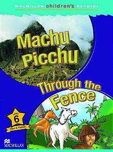 Machu Picchu / Through The Fence - Macmillan Children's Readers - Level 6
