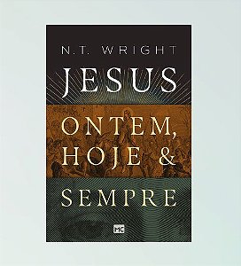 Jesus Ontem, Hoje & Sempre - N.T Wright