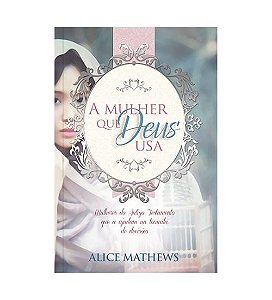 A Mulher que Deus Usa - Alice Mathews