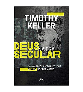 Deus na Era Secular - Timothy Keller