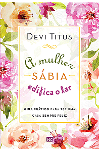 A mulher sábia edifica o lar