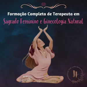 Formação Completa de Terapeuta em Sagrado Feminino e Ginecologia Natural