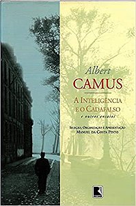 Albert Camus: a inteligência e o cadafalso e outros ensaios