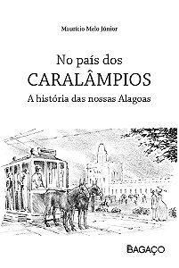 No país dos caralâmpios: A história das nossas Alagoas