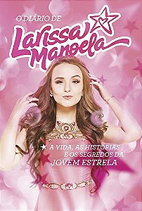O diário de Larissa Manoela: A vida, a história e os segredos da jovem estrela