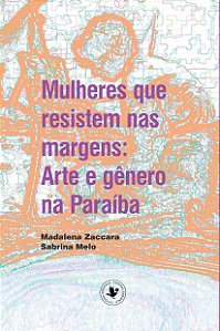 Mulheres que resistem nas margens: Arte e gênero na Paraíba, de Madalena Zaccara e Sabrina Melo