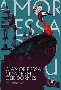 O amor é essa cidade em que dormes, de Guilherme Morais