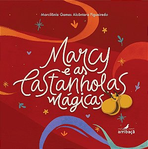 Marcy e as castanholas mágicas, de Marcilânia Gomes Alcântara Figueiredo
