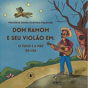 Dom Ramom e seu violão em: O toco e a mãe da Lua, de Marcilânia Gomes Alcântara Figueiredo