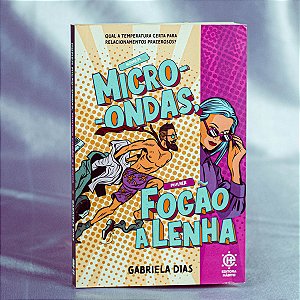 Livro - Homem Microondas Mulher Fogão a Lenha - Gabriela Dias