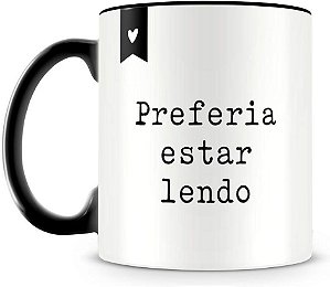 Caneca Para Leitor  "Preferia Estar Lendo"