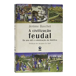 A Civilização Feudal - Jérôme Baschet