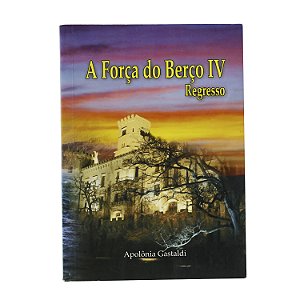 A Força do Berço IV - Regresso - Apolônia Gastaldi