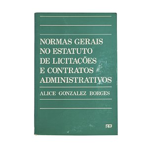 Normas gerais no estatuto de licitações e contratos administrativos - Alice Gonzalez Borges