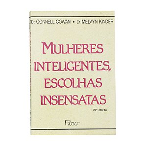 Mulheres Inteligentes, Escolhas Insensatas - Dr. Connell Cowan, Dr. Melvyn Kinder