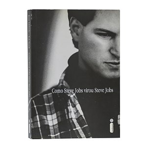 Como Steve Jobs virou Steve Jobs - Brent Schlender e Rick Tetzeli