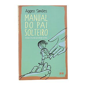 Manual do pai solteiro - Aggeo Simões