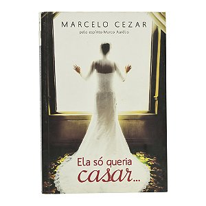 Ela só queria casar - Marcelo Cezar