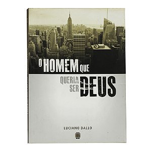 O homem que queria ser Deus - Luciano Dallo