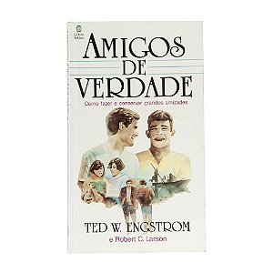 Amigos de verdade - Ted W. Engstrom/Robert C. Larson