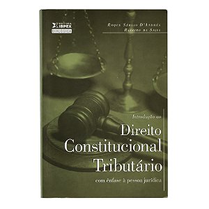 Introdução ao direito constitucional tributário com ênfase à pessoa jurídica - Roque Sérgio D'Andréa Ribeiro da Silva