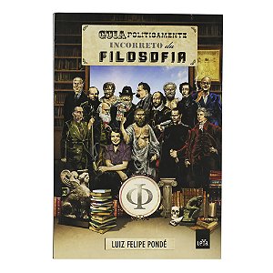 Guia politicamente incorreto da filosofia - Luiz Felipe Pondé