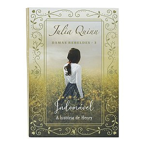 Indomável: A história de Henry (Damas Rebeldes – Livro 3) - Julia Quinn