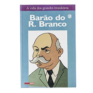 A vida dos grandes brasileiros: Barão do Rio Branco - Volume 8