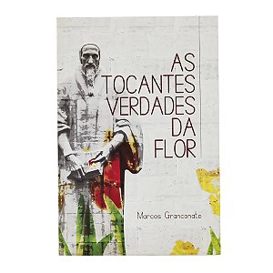 As tocantes verdades da flor - Marcos Granconato