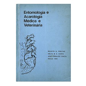 Entomologia e Acarologia Médica e Veterinária - Moacyr G. Freitas/Hélio M. A. Costa/José Oswaldo Costa/Paulo Iide