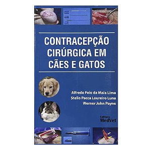 Contracepção Cirúrgica em Cães e Gatos - Alfredo Feio da Maia Lima/Stelio Pacca Loureiro Luna/Werner John Payne
