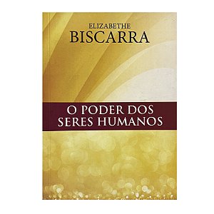 O Poder dos Seres Humanos - Elizabethe Biscarra