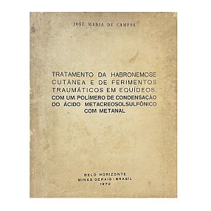 Tratamento Da Habronemose Cutânea E De Ferimentos Traumáticos Em Equídeos, Com Um Polímero De Consensação Do Ácido Metacreosolsulfônico Com Metanal - José Maria de Campos