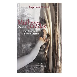Mulheres Curadas - Rogerinha Moreira