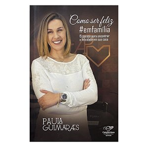 Como Ser Feliz #EmFamília - Paula Guimarães