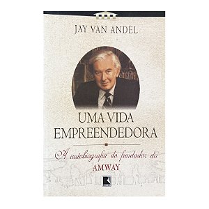 Uma Vida Empreendedora - Jay Van Andel