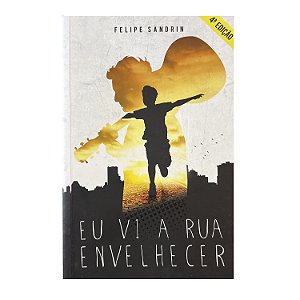 Eu Vi A Rua Envelhecer - Felipe Sandrin