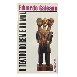 O Teatro Do Bem E Do Mal - Eduardo Galeano