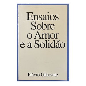 Ensaios Sobre O Amor E A Solidão - Fávio Gikovate