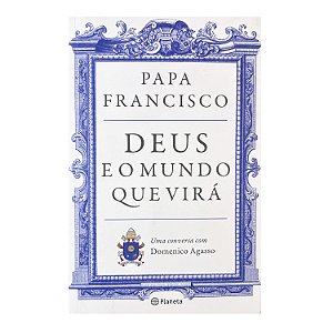 Deus E O Mundo Que Virá - Papa Francisco