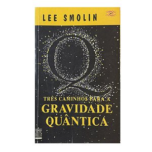 Três Caminhos Para A Gravidade Quântica - Lee Smolin